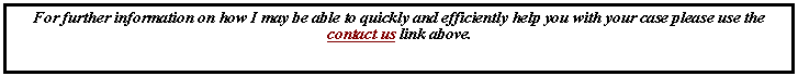 Text Box: For further information on how I may be able to quickly and efficiently help you with your case please use the contact us link above.